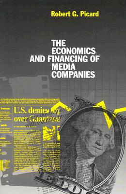 The Economics and Financing of Media Companies (1) - Picard, Robert G