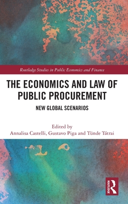 The Economics and Law of Public Procurement: New Global Scenarios - Castelli, Annalisa (Editor), and Piga, Gustavo (Editor), and Ttrai, Tnde (Editor)