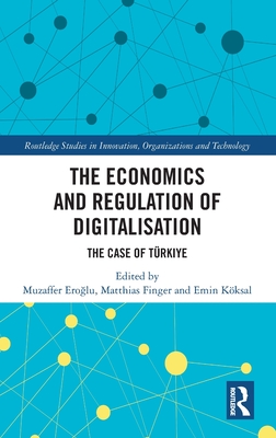 The Economics and Regulation of Digitalisation: The Case of Trkiye - Ero lu, Muzaffer (Editor), and Finger, Matthias (Editor), and Kksal, Emin (Editor)