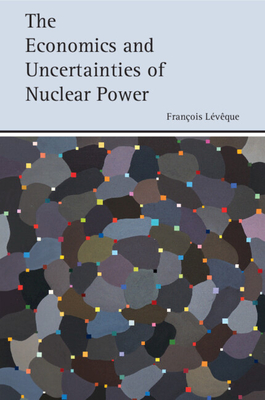 The Economics and Uncertainties of Nuclear Power - Lvque, Franois