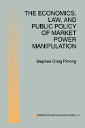 The Economics, Law, and Public Policy of Market Power Manipulation