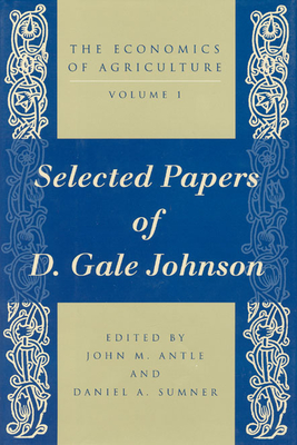The Economics of Agriculture, Volume 1: Selected Papers of D. Gale Johnson - Antle, John M, Professor (Editor), and Sumner, Daniel A (Editor)