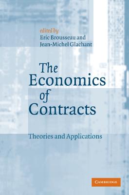 The Economics of Contracts: Theories and Applications - Brousseau, Eric (Editor), and Glachant, Jean-Michael (Editor)