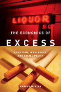 The Economics of Excess: Addiction, Indulgence, and Social Policy