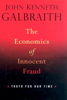 The Economics of Innocent Fraud: Truth for Our Time - Galbraith, John Kenneth