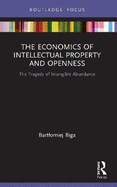 The Economics of Intellectual Property and Openness: The Tragedy of Intangible Abundance