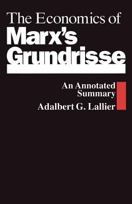 The Economics of Marx's Grundrisse: An Annotated Summary - Lallier, Adalbert G.