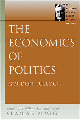The Economics of Politics - Tullock, Gordon, Professor, and Rowley, Charles K (Editor)