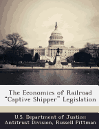 The Economics of Railroad "Captive Shipper" Legislation