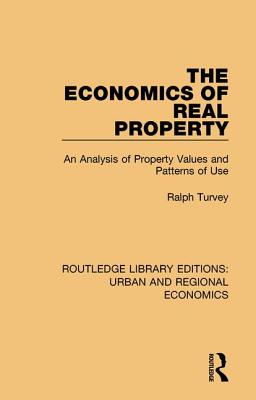 The Economics of Real Property: An Analysis of Property Values and Patterns of Use - Turvey, Ralph