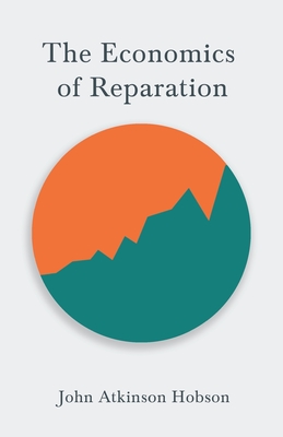The Economics of Reparation - Hobson, John Atkinson, and Keynes, John Maynard