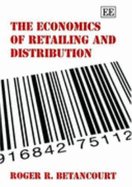 The Economics of Retailing and Distribution - Betancourt, Roger R