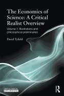 The Economics of Science: A Critical Realist Overview: Volume 1: Illustrations and Philosophical Preliminaries