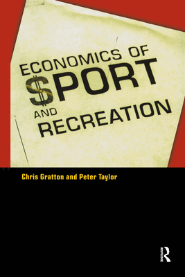 The Economics of Sport and Recreation: An Economic Analysis - Taylor, Peter, and Gratton, Chris