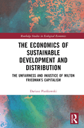 The Economics of Sustainable Development and Distribution: The Unfairness and Injustice of Milton Friedman's Capitalism
