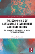 The Economics of Sustainable Development and Distribution: The Unfairness and Injustice of Milton Friedman's Capitalism