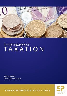 The Economics of Taxation: Principles, Policy and Practice: 2012/13 - James, Simon R, and Nobes, Chris W