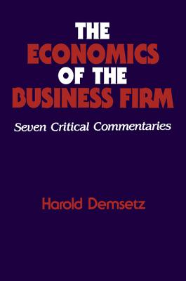 The Economics of the Business Firm: Seven Critical Commentaries - Demsetz, Harold