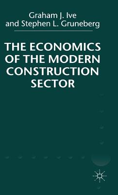 The Economics of the Modern Construction Sector - Ive, G, and Gruneberg, S