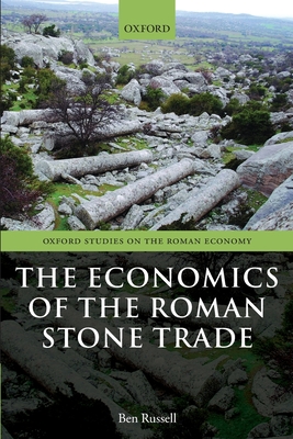 The Economics of the Roman Stone Trade - Russell, Ben