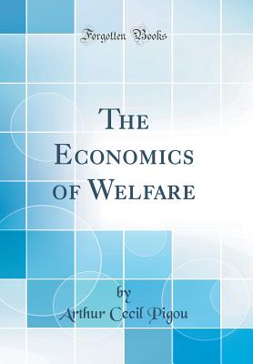 The Economics of Welfare (Classic Reprint) - Pigou, Arthur Cecil