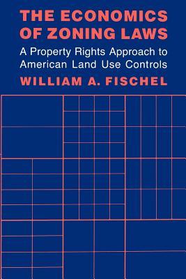 The Economics of Zoning Laws: A Property Rights Approach to American Land Use Controls - Fischel, William A