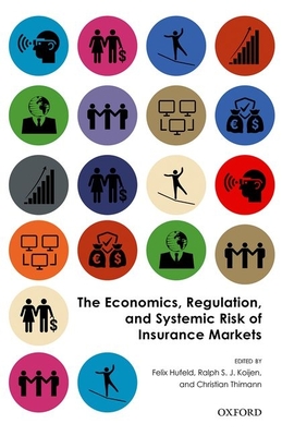 The Economics, Regulation, and Systemic Risk of Insurance Markets - Hufeld, Felix (Editor), and Koijen, Ralph S. J. (Editor), and Thimann, Christian (Editor)