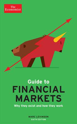 The Economist Guide to Financial Markets: Why They Exist and How They Work - The Economist, and Levinson, Marc