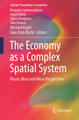 The Economy as a Complex Spatial System: Macro, Meso and Micro Perspectives - Commendatore, Pasquale (Editor), and Kubin, Ingrid (Editor), and Bougheas, Spiros (Editor)