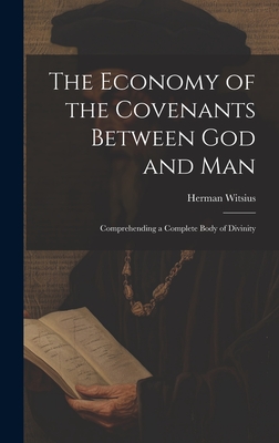 The Economy of the Covenants Between God and Man: Comprehending a Complete Body of Divinity - Witsius, Herman