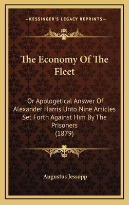 The Economy of the Fleet: Or Apologetical Answer of Alexander Harris Unto Nine Articles Set Forth Against Him by the Prisoners (1879) - Jessopp, Augustus (Editor)