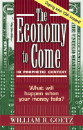 The Economy to Come: In Prophetic Context - Goetz, William R, Dr.