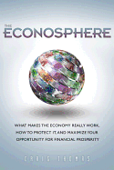 The Econosphere: What Makes the Economy Really Work, How to Protect It, and Maximize Your Opportunity for Financial Prosperity (paperback)