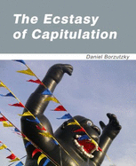 The Ecstasy of Capitulation - Borzutzky, Daniel
