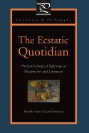 The Ecstatic Quotidian: Phenomenological Sightings in Modern Art and Literature