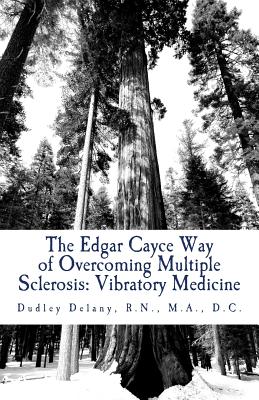 The Edgar Cayce Way of Overcoming Multiple Sclerosis: Vibratory Medicine - Delany, Dudley J
