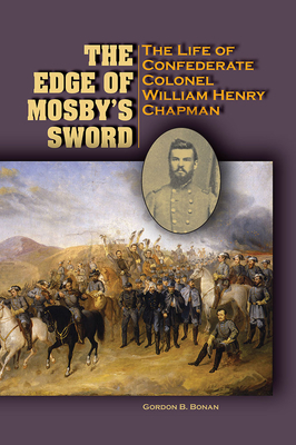 The Edge of Mosby's Sword: The Life of Confederate Colonel William Henry Chapman - Bonan, Gordon Blackwell