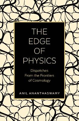 The Edge of Physics: Dispatches from the Frontiers of Cosmology - Ananthaswamy, Anil