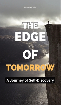 The Edge of Tomorrow: A Journey of Self-Discovery - Hartley, Elias