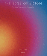 The Edge of Vision: The Rise of Abstraction in Photography