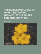 The Edible Mollusks of Great Britain and Ireland, with Recipes for Cooking Them