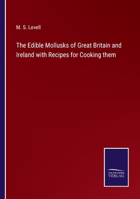 The Edible Mollusks of Great Britain and Ireland with Recipes for Cooking them - Lovell, M S