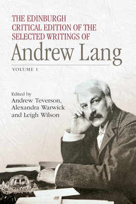 The Edinburgh Critical Edition of the Selected Writings of Andrew Lang: Volume 1 & 2 - Lang, Andrew, and Teverson, Andrew (Editor), and Warwick, Alexandra (Editor)