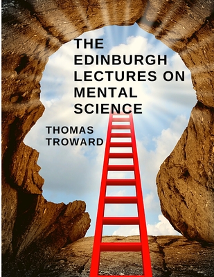 The Edinburgh Lectures on Mental Science: How to Understand and Control the Power of the Mind - Thomas Troward