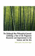 The Edinburgh New Philosophical Journal: Exhibiting a View of the Progressive Discoveries and Improv