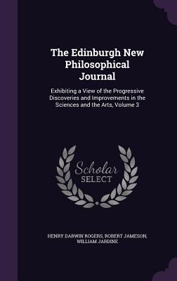 The Edinburgh New Philosophical Journal: Exhibiting a View of the Progressive Discoveries and Improvements in the Sciences and the Arts, Volume 3 - Rogers, Henry Darwin, and Jameson, Robert, and Jardine, William, Sir