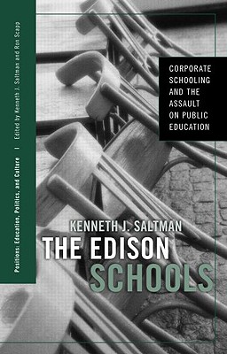 The Edison Schools: Corporate Schooling and the Assault on Public Education - Saltman, Kenneth J
