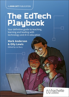 The Edtech Playbook: Your Definitive Guide to Teaching, Learning and Leading with Technology and AI in Education - Anderson, Mark, and Lewis, Olly