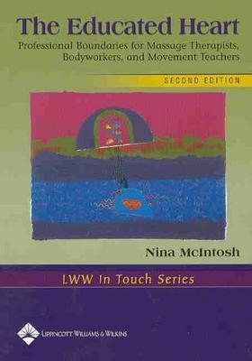 The Educated Heart: Professional Boundaries for Massage Therapists, Bodyworkers and Movement Teachers - McIntosh, Nina, MSW