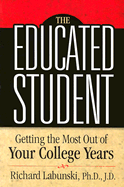 The Educated Student: Getting the Most Out of Your College Years - Labunski, Richard E